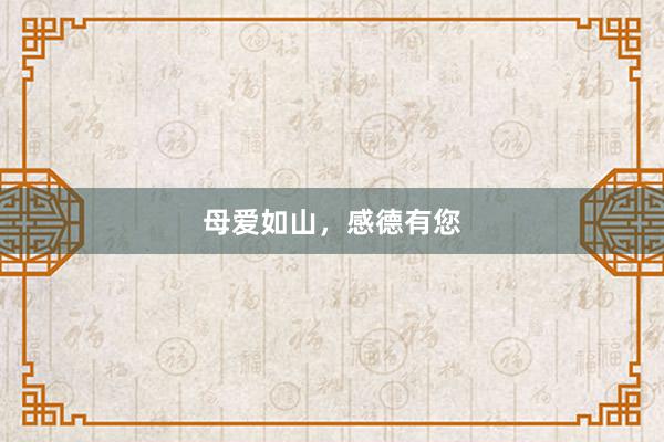 母爱如山，感德有您