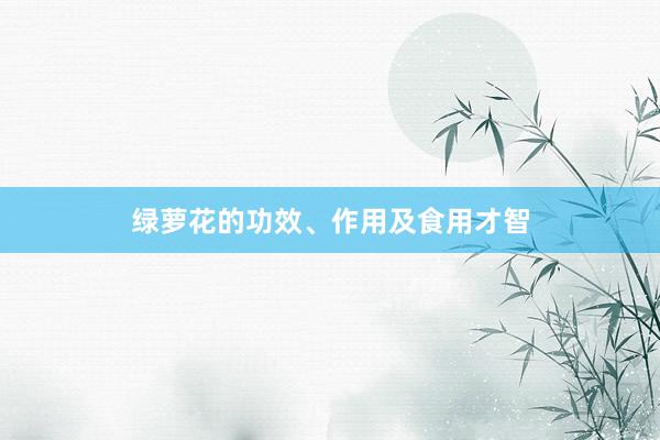 绿萝花的功效、作用及食用才智